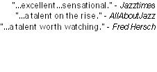 "...excellent...sensational." - Jazztimes
"...a talent on the rise." - AllAboutJazz
"...a talent worth watching." - Fred Hersch



